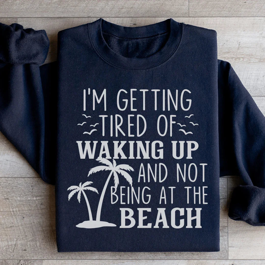 I'm Getting Tired Of Waking Up And Not Being At The Beach product image 3