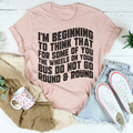 I'm Beginning To Think That For Some Of You Tee product image 1