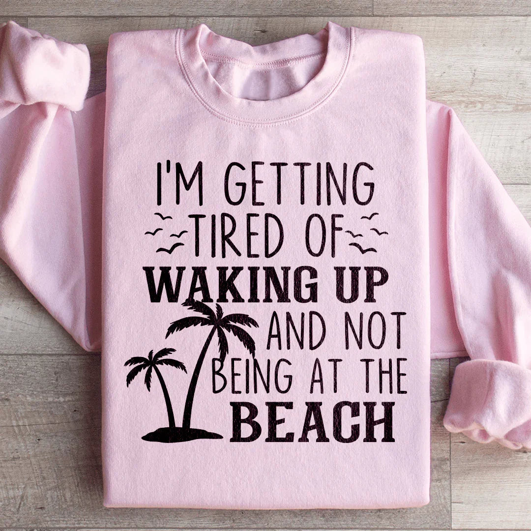 I'm Getting Tired Of Waking Up And Not Being At The Beach product image 1