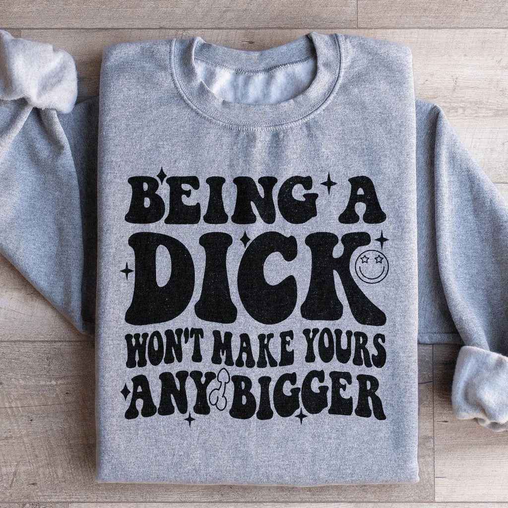 Acting Like A Dick Won't Make Yours Any Bigge Sweatshirt product image 1