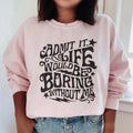 Admit It Life Would Be Boring Without Me Sweatshirt product image 1