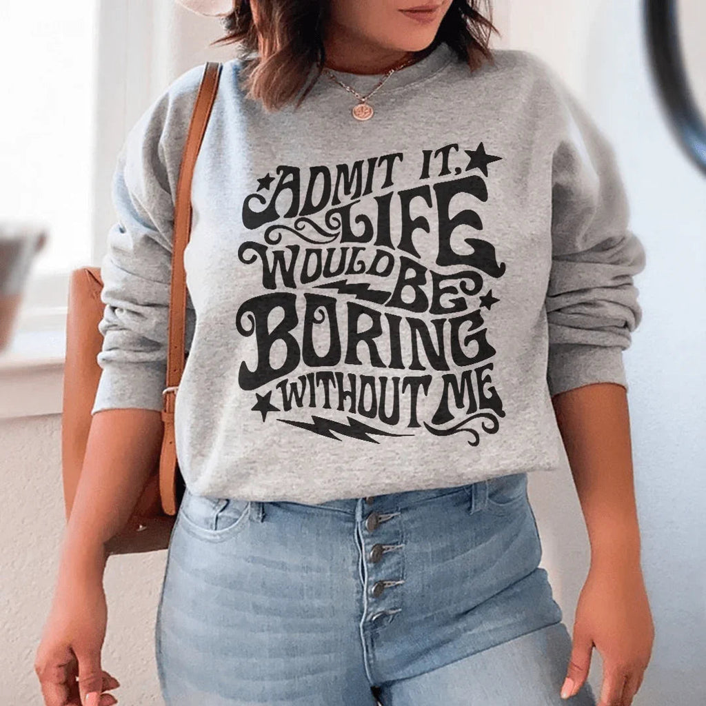 Admit It Life Would Be Boring Without Me Sweatshirt product image 2