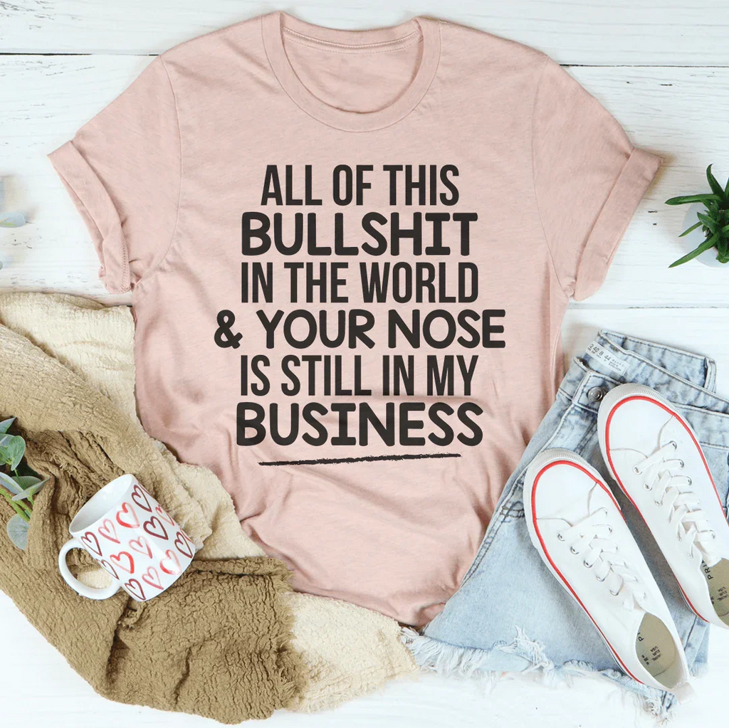 All Of This B.S In The World & Your Nose Is Still In My product image 3