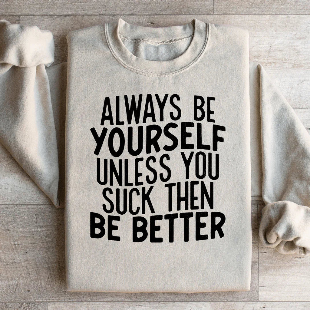 Always Be Yourself Unless You Suck Then Be Better Sweatshirt product image 5