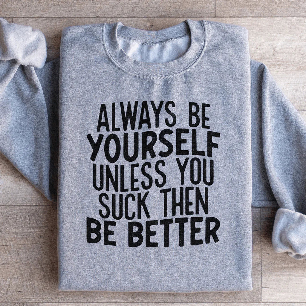 Always Be Yourself Unless You Suck Then Be Better Sweatshirt product image 1