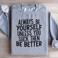 Always Be Yourself Unless You Suck Then Be Better Sweatshirt product image 1