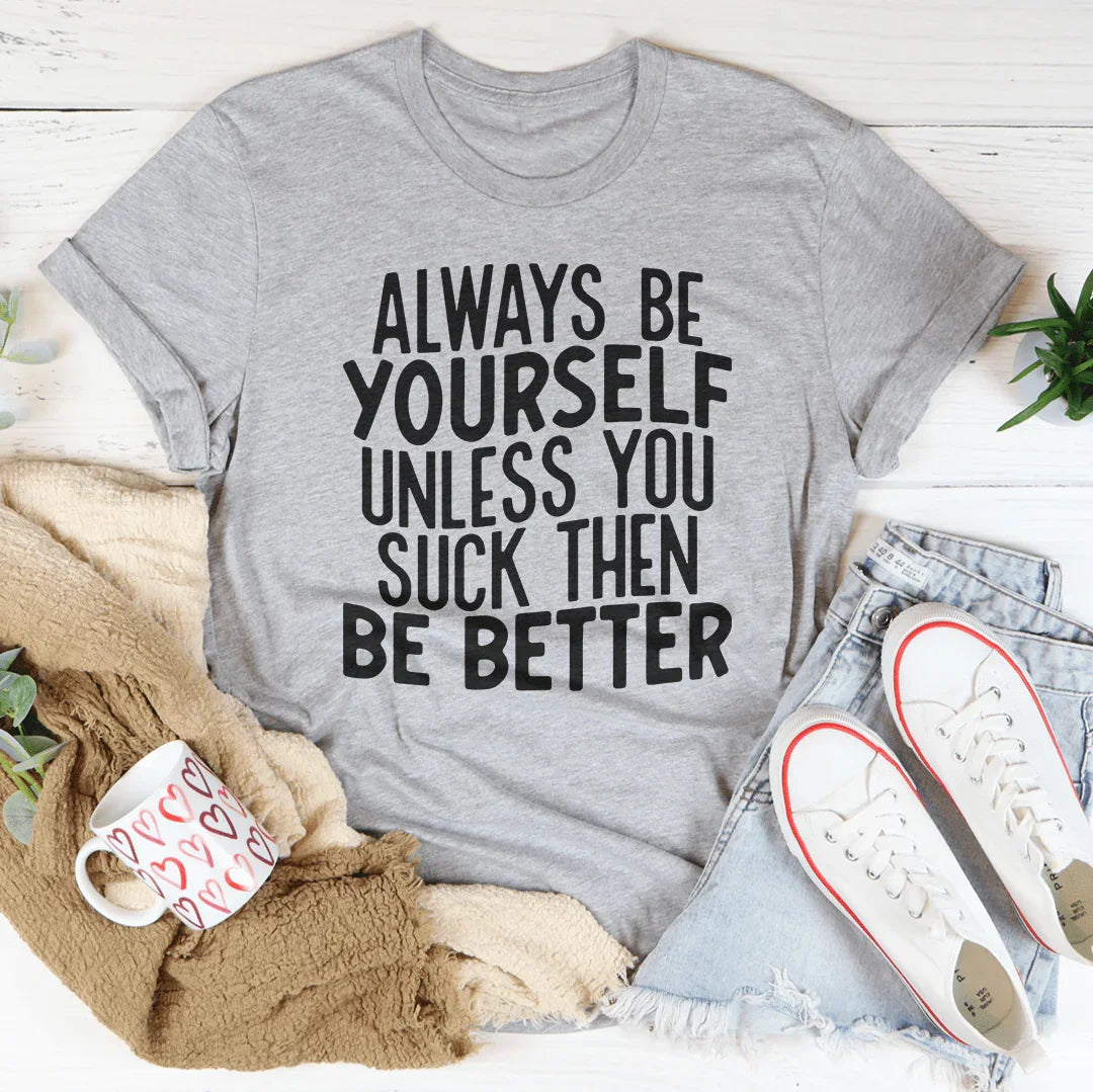 Always Be Yourself Unless You Suck Then Be Better Tee product image 2
