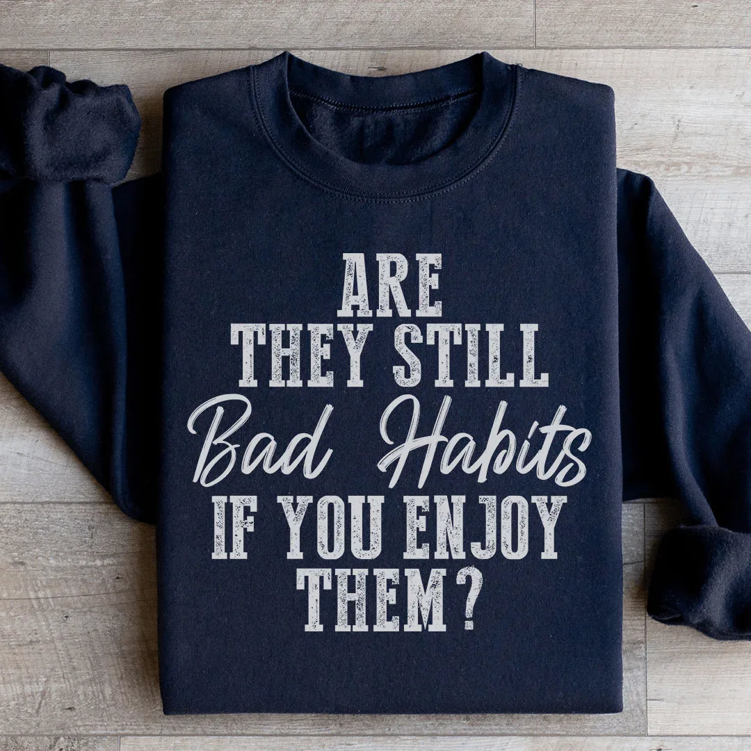 Are They Still Bad Habits If You Enjoy Them Sweatshirt product image 3
