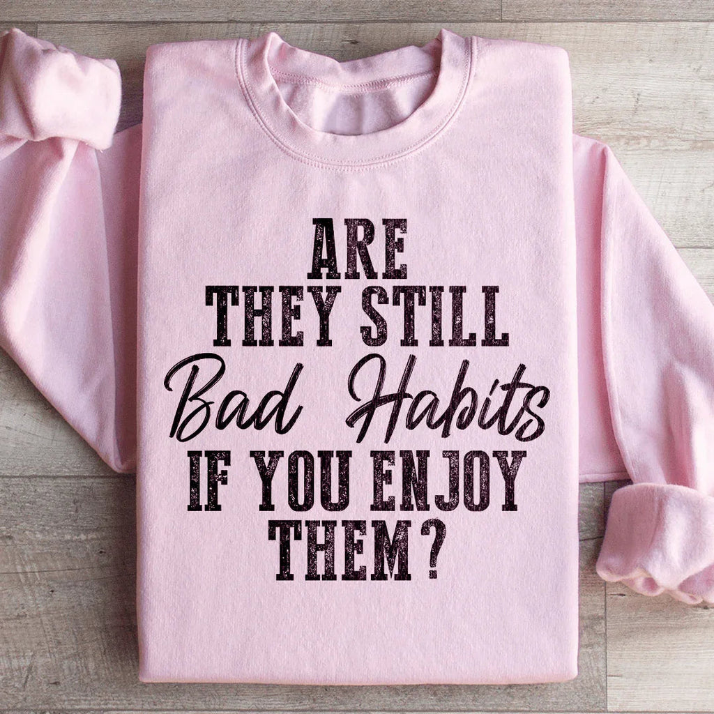 Are They Still Bad Habits If You Enjoy Them Sweatshirt product image 1