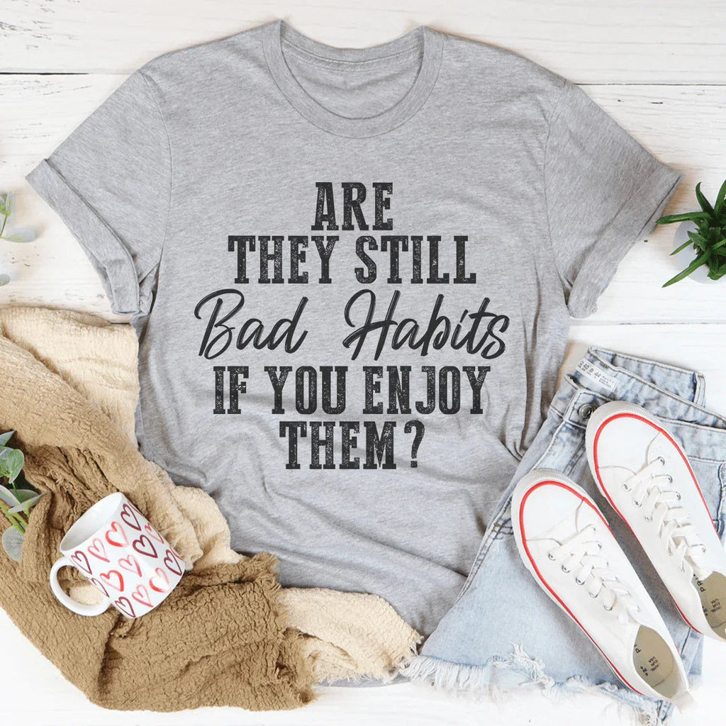 Are They Still Bad Habits If You Enjoy Them Tee product image 3