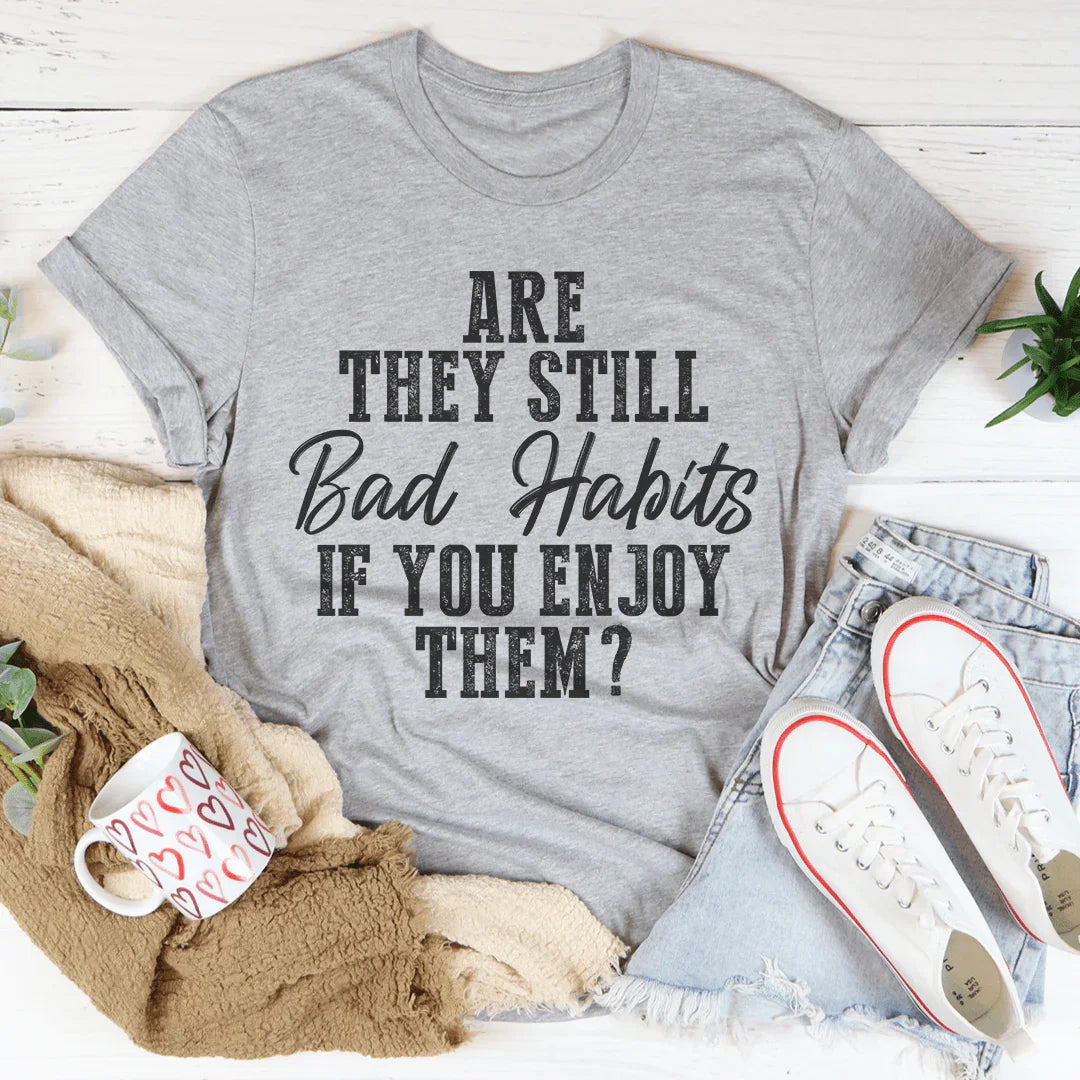 Are They Still Bad Habits If You Enjoy Them Tee product image 3