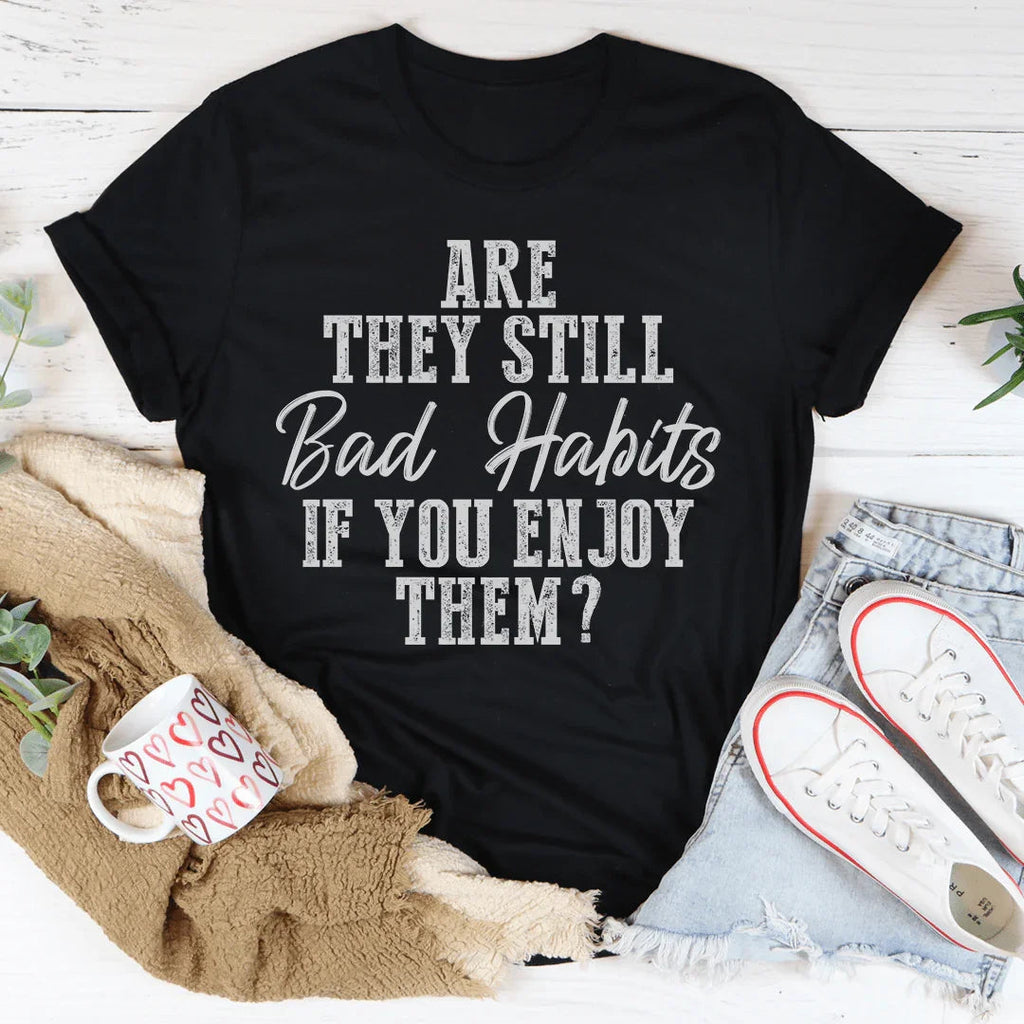 Are They Still Bad Habits If You Enjoy Them Tee product image 2
