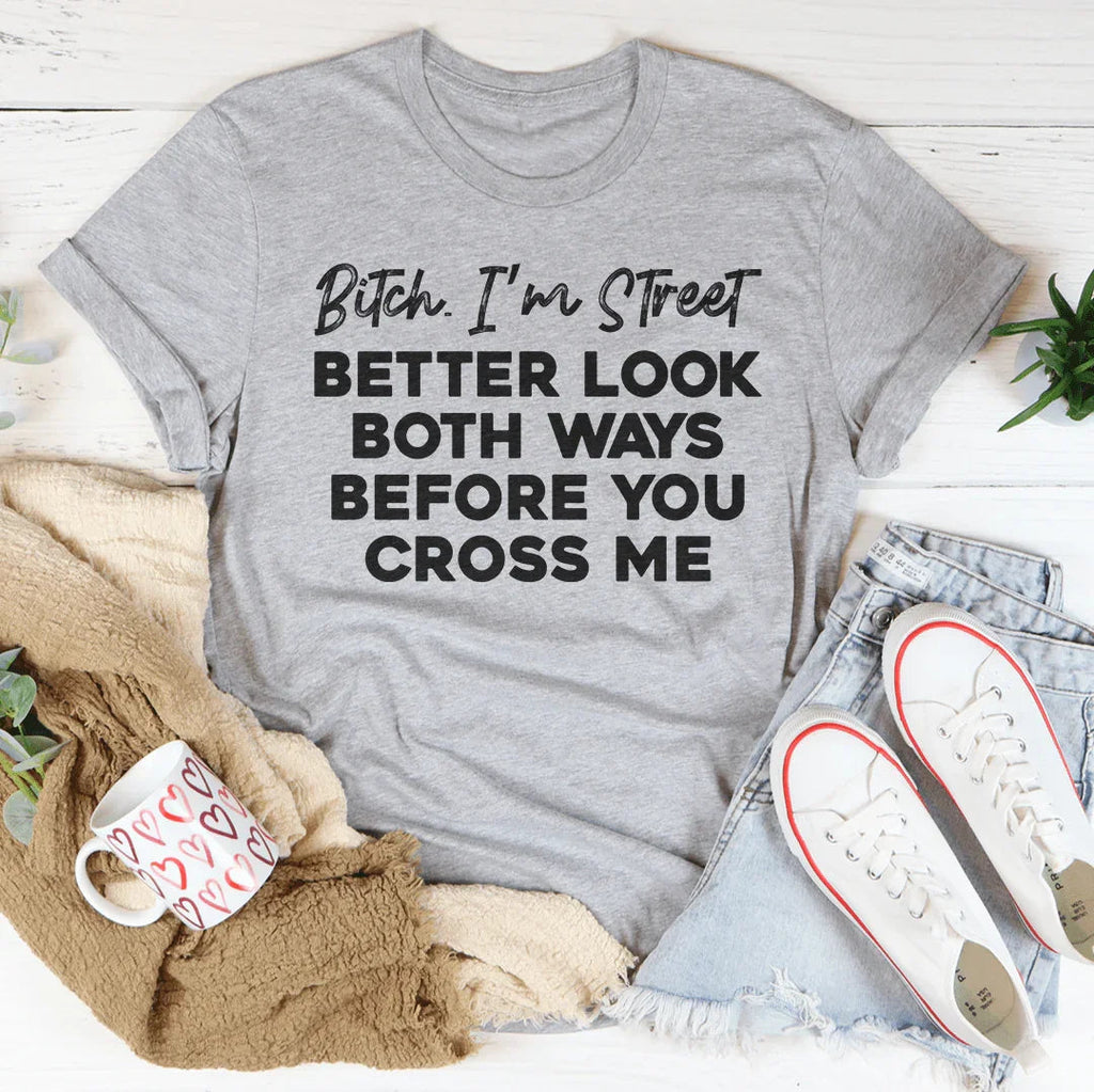 B-tch I'm Street Better Look Both Ways Before You Cross Me product image 3
