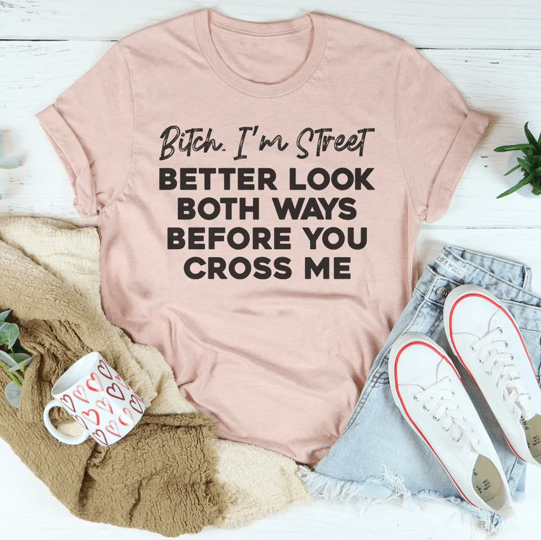 B-tch I'm Street Better Look Both Ways Before You Cross Me product image 1