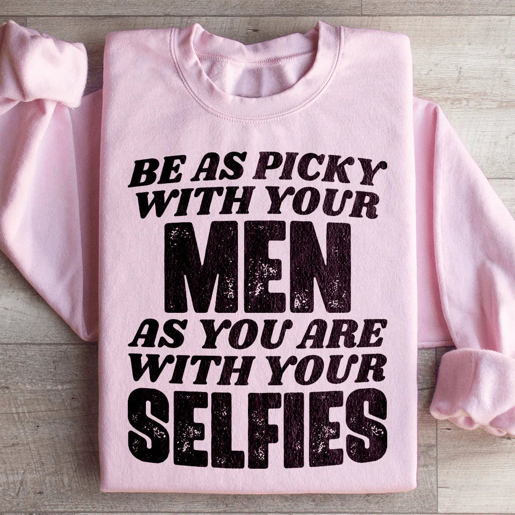 Be As Picky With Your Men As You Are Selfies Sweatshirt product image 1