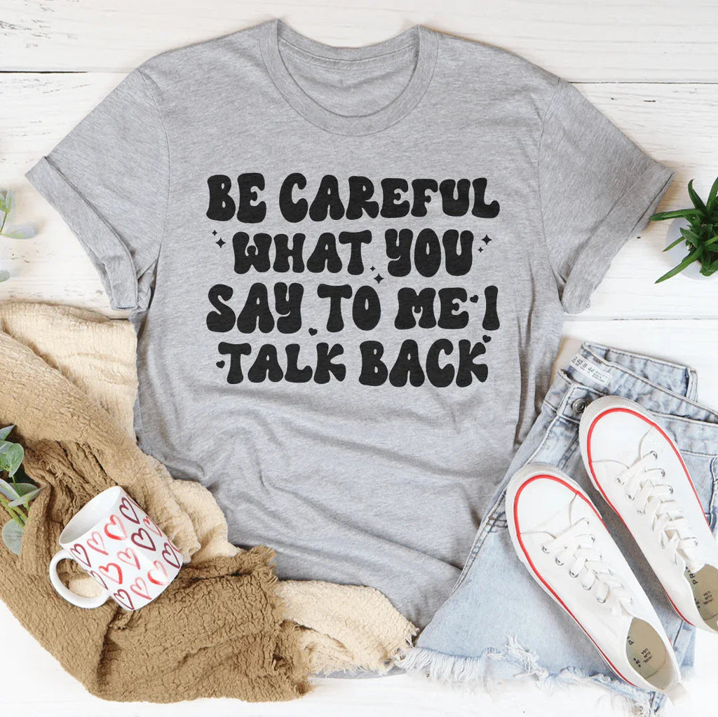 Be Careful What You Say To Me I Talk Back Tee product image 2