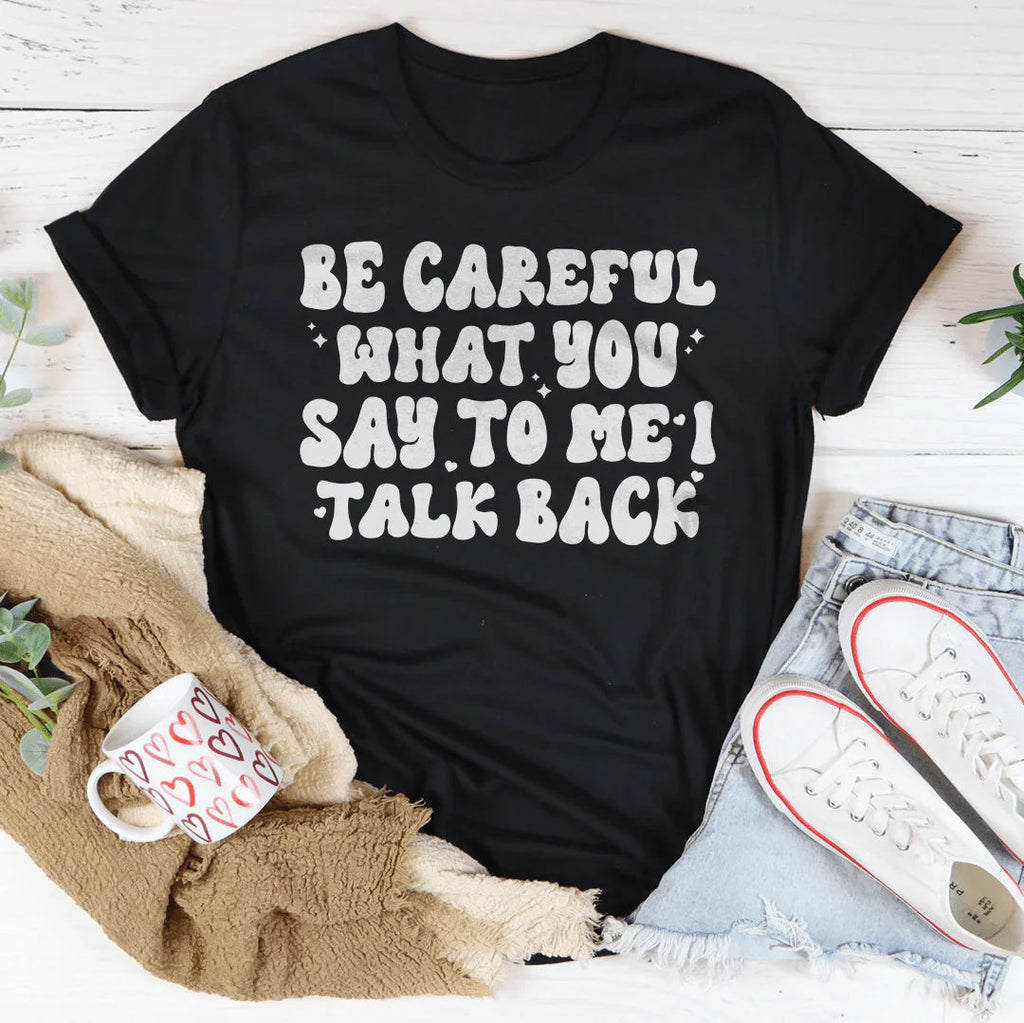 Be Careful What You Say To Me I Talk Back Tee product image 1