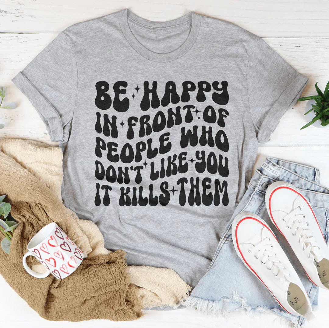 Be Happy In Front Of People Who Don't Like You It Kills product image 2