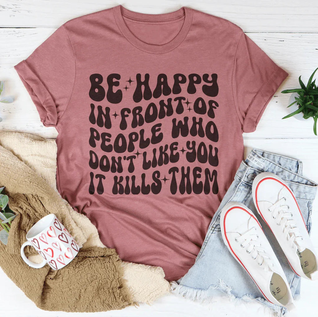 Be Happy In Front Of People Who Don't Like You It Kills product image 3