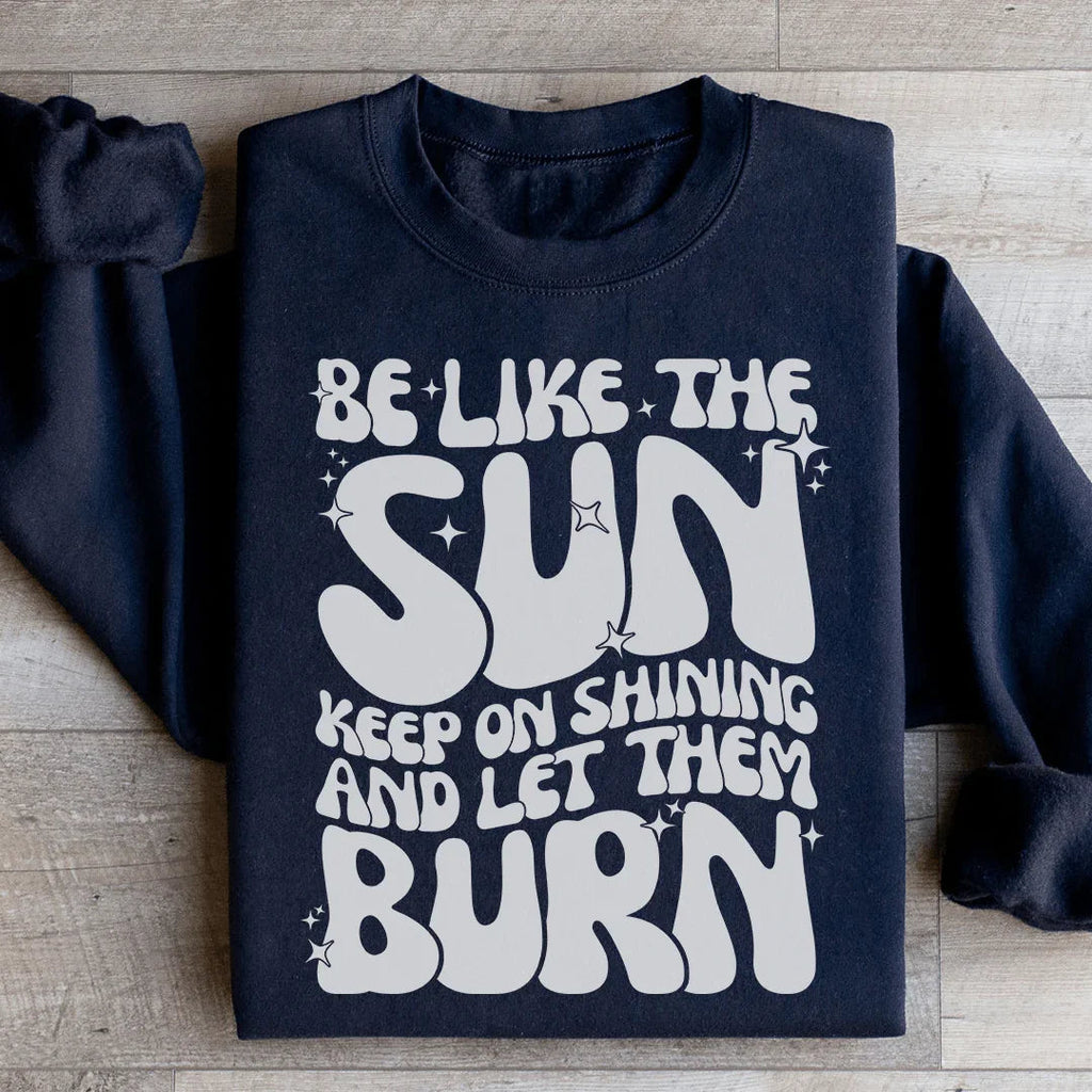 Be Like The Sun Keep On Shining And Let Them Burn Sweatshirt product image 3