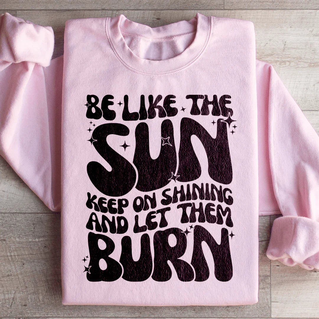 Be Like The Sun Keep On Shining And Let Them Burn Sweatshirt product image 4