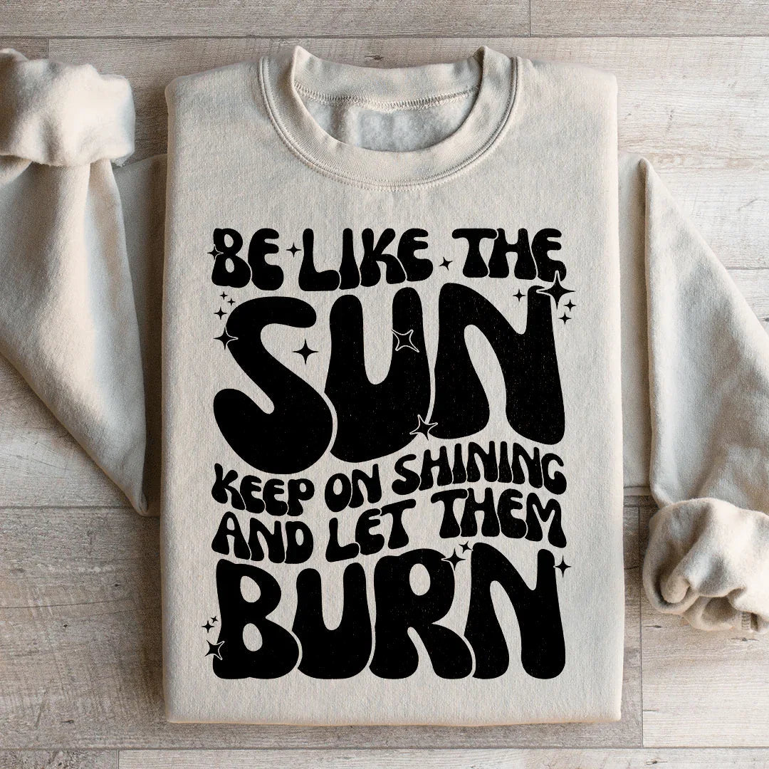 Be Like The Sun Keep On Shining And Let Them Burn Sweatshirt product image 2