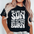 Be Like The Sun Keep On Shining And Let Them Burn Tee product image 1