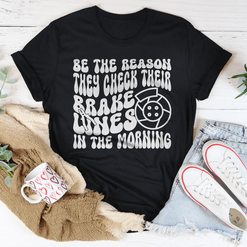 Be The Reason They Check Their Brakes Lines In Morning Tee product image 2