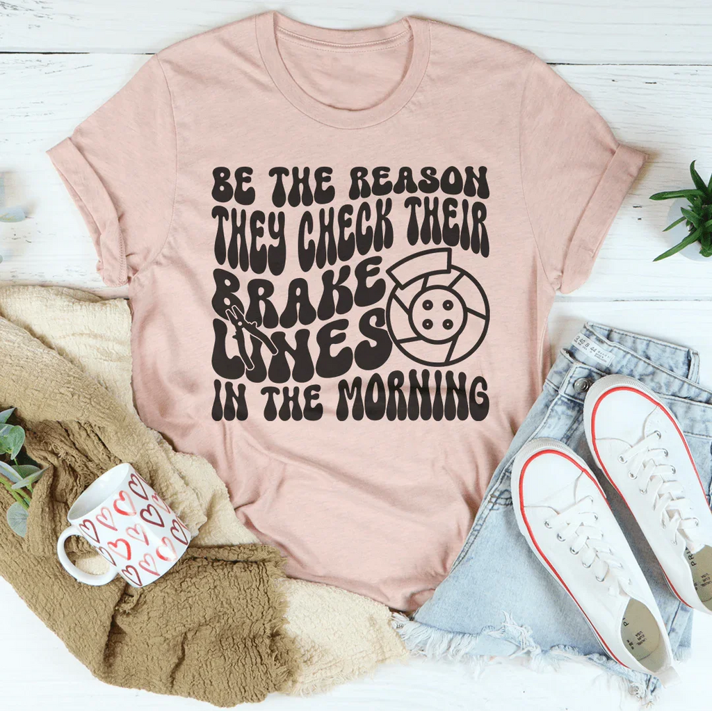 Be The Reason They Check Their Brakes Lines In Morning Tee product image 1