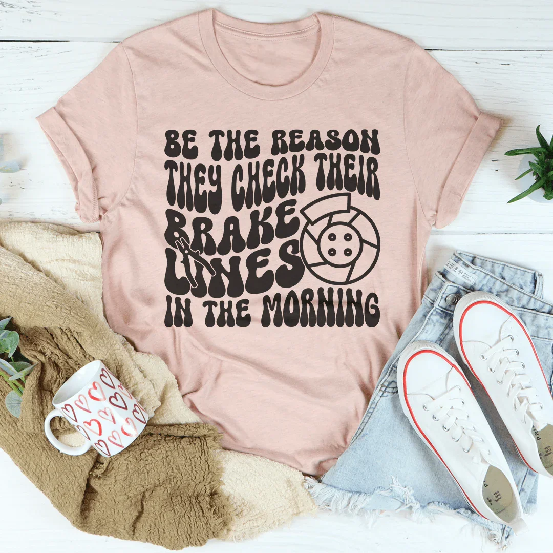 Be The Reason They Check Their Brakes Lines In Morning Tee product image 1