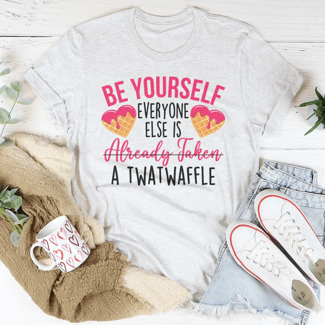 Be Yourself Everyone Else Is Already Taken A Twatwaffle Tee product image 3