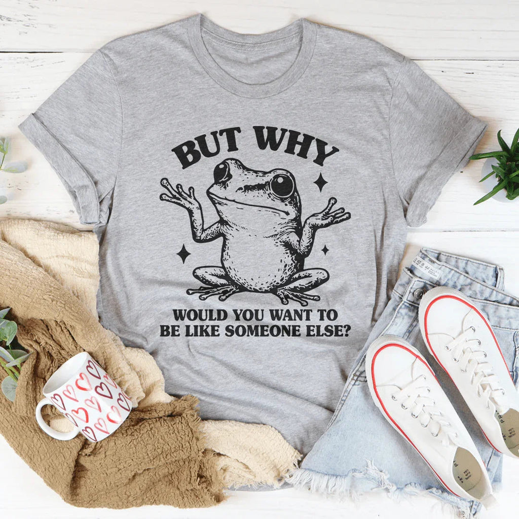 But Why Would You Want To Be Like Someone Else Tee product image 1