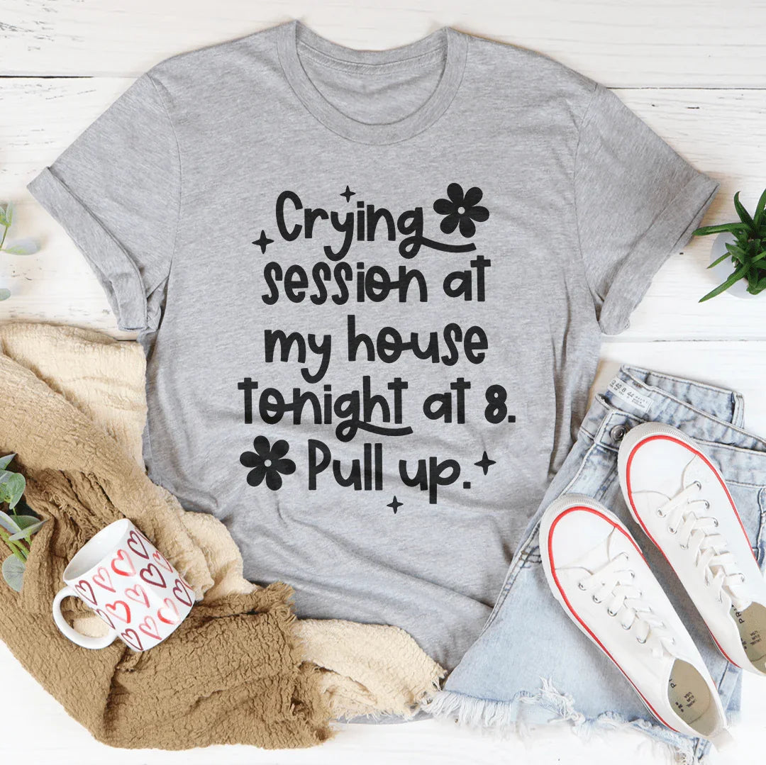 Crying Session At My House Tonight At 8 Pull Up Tee product image 1