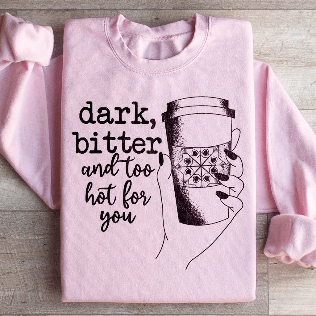 Dark Bitter And Too Hot For You Sweatshirt product image 4