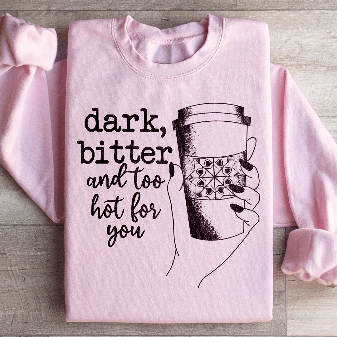 Dark Bitter And Too Hot For You Sweatshirt product image 4
