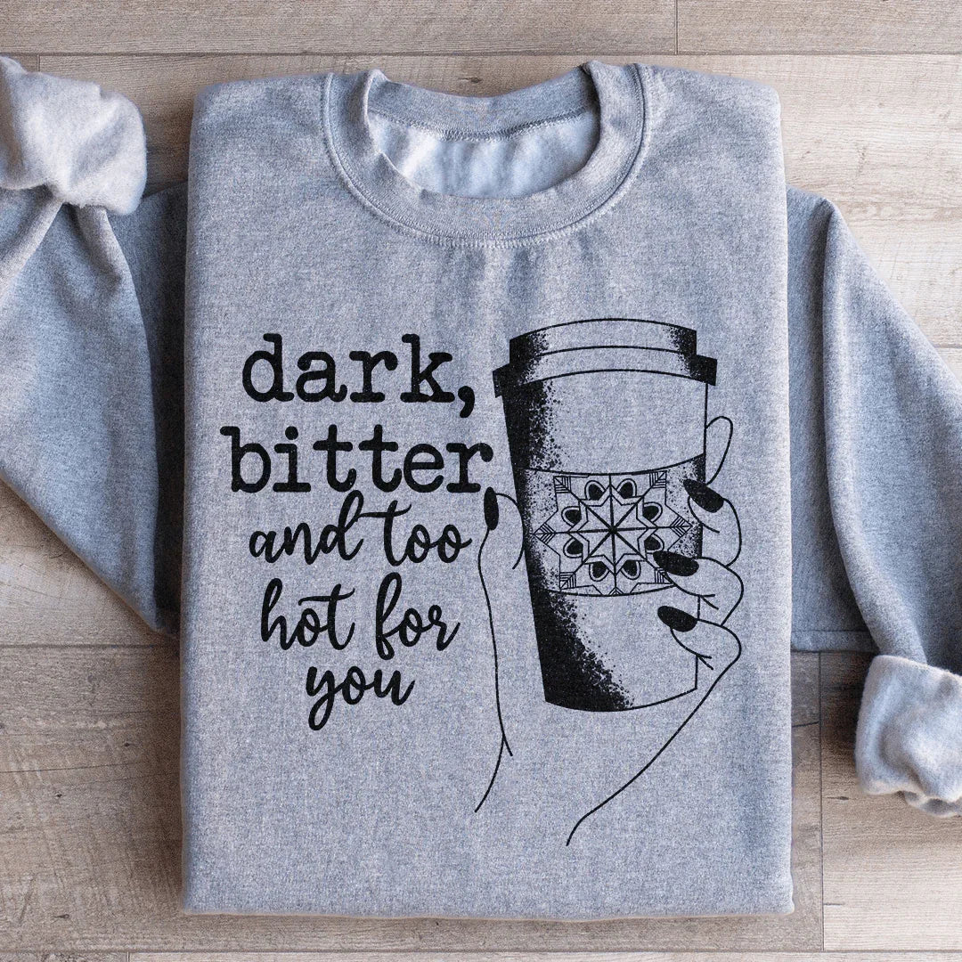 Dark Bitter And Too Hot For You Sweatshirt product image 3
