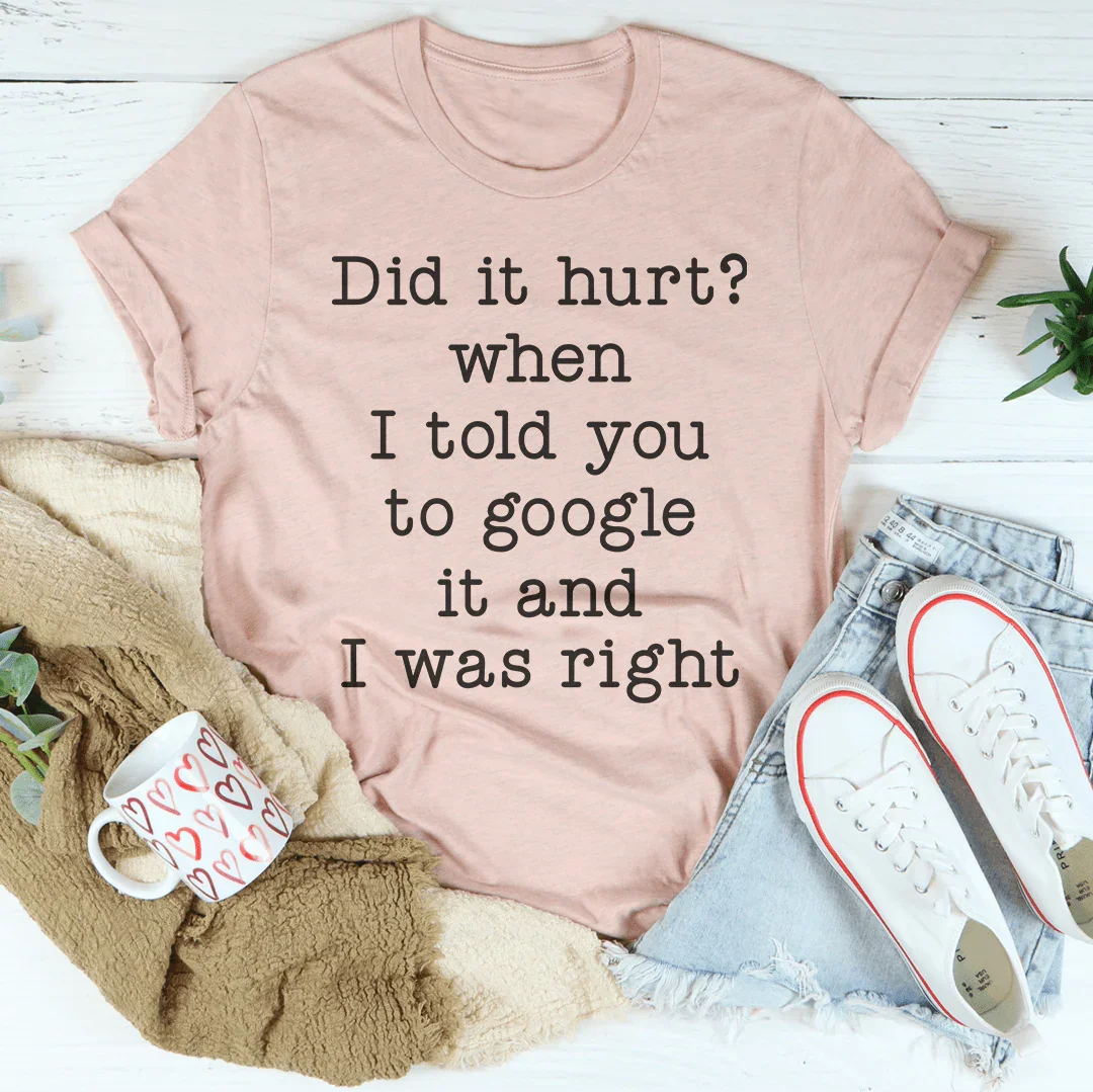 Did It Hurt When I Told You To Google It And I Was Right Tee product image 3