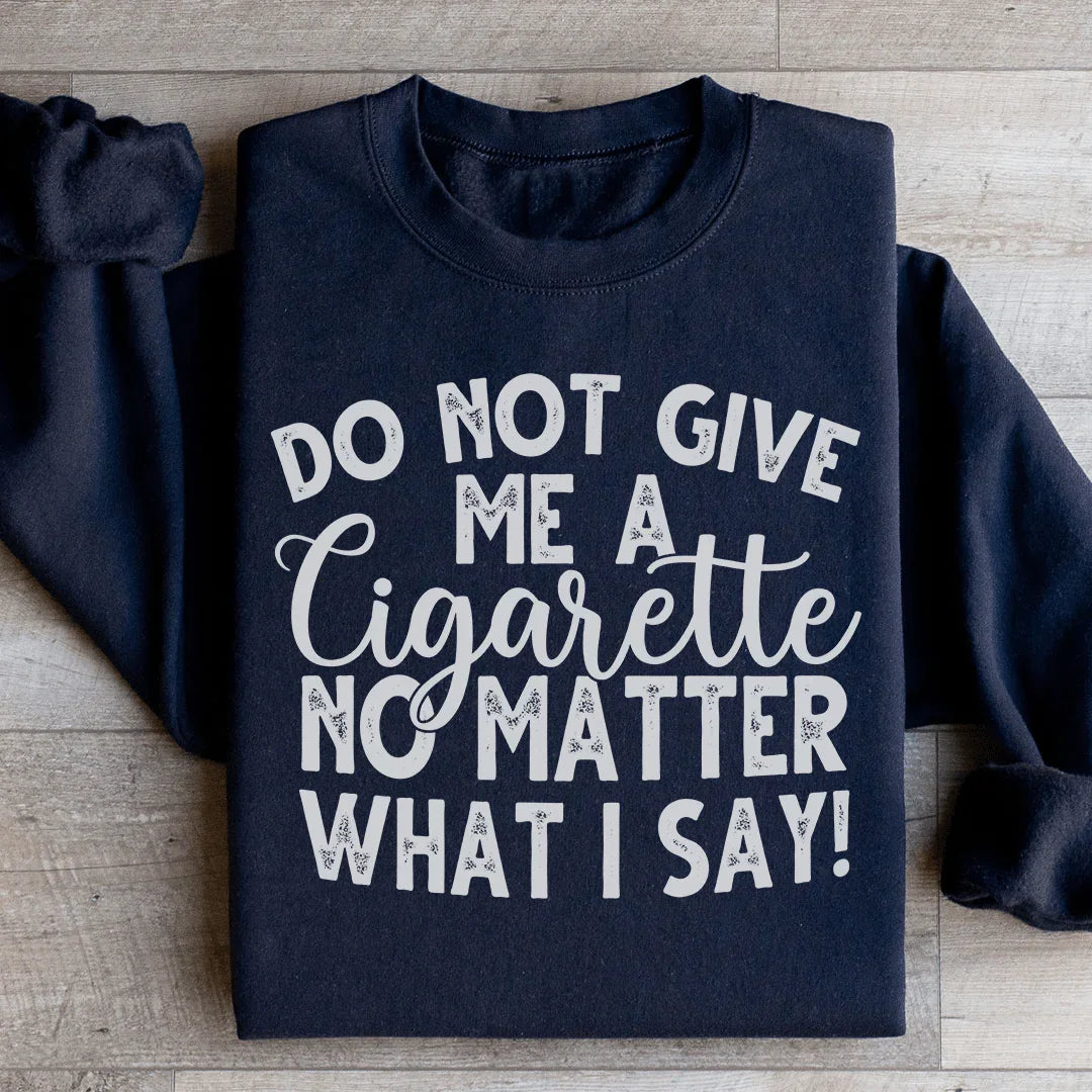 Do Not Give Me A Cig No Matter What I Say Sweatshirt product image 2