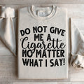 Do Not Give Me A Cig No Matter What I Say Sweatshirt product image 1