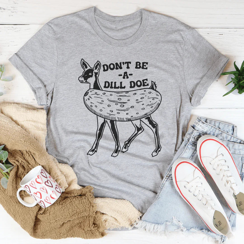 Don't Be A Dill Doe Tee product image 1