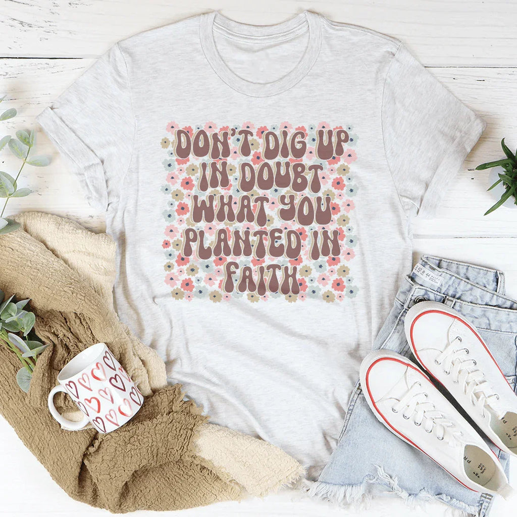 Don’t Dig Up In Doubt What You Planted In Faith Tee product image 1