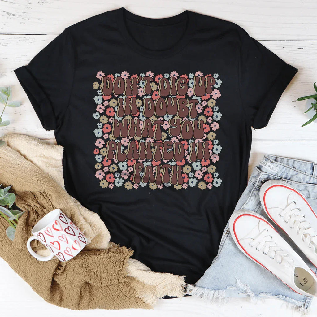 Don’t Dig Up In Doubt What You Planted In Faith Tee product image 3