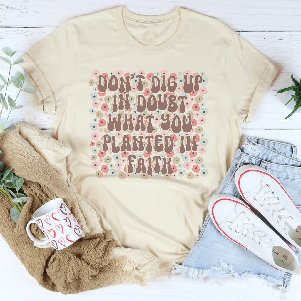 Don’t Dig Up In Doubt What You Planted In Faith Tee product image 2