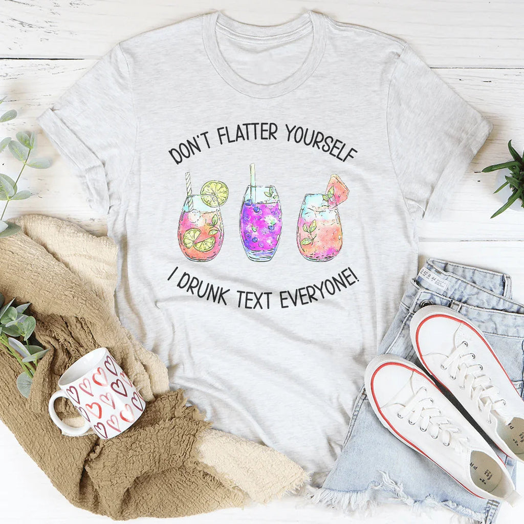 Don’t Flatter Yourself I Drunk Text Everyone Tee product image 4