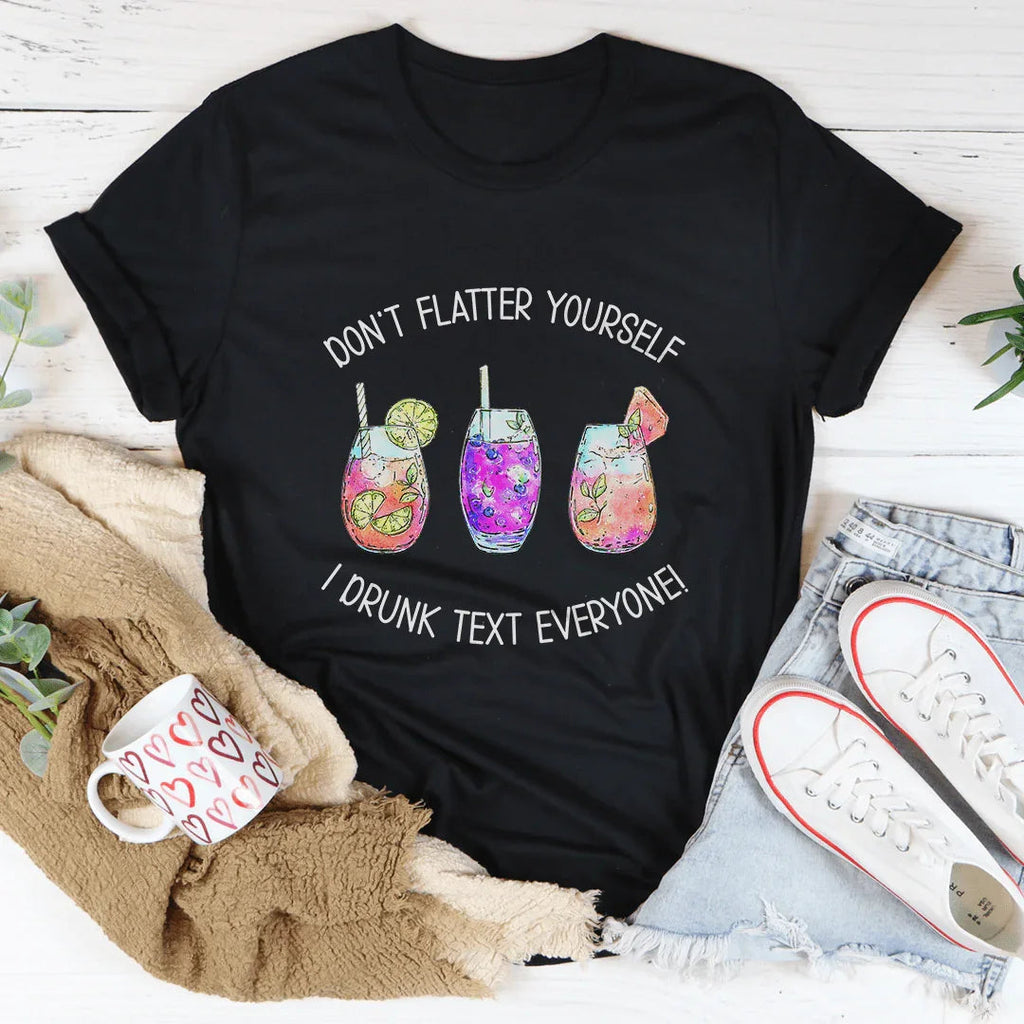 Don’t Flatter Yourself I Drunk Text Everyone Tee product image 1