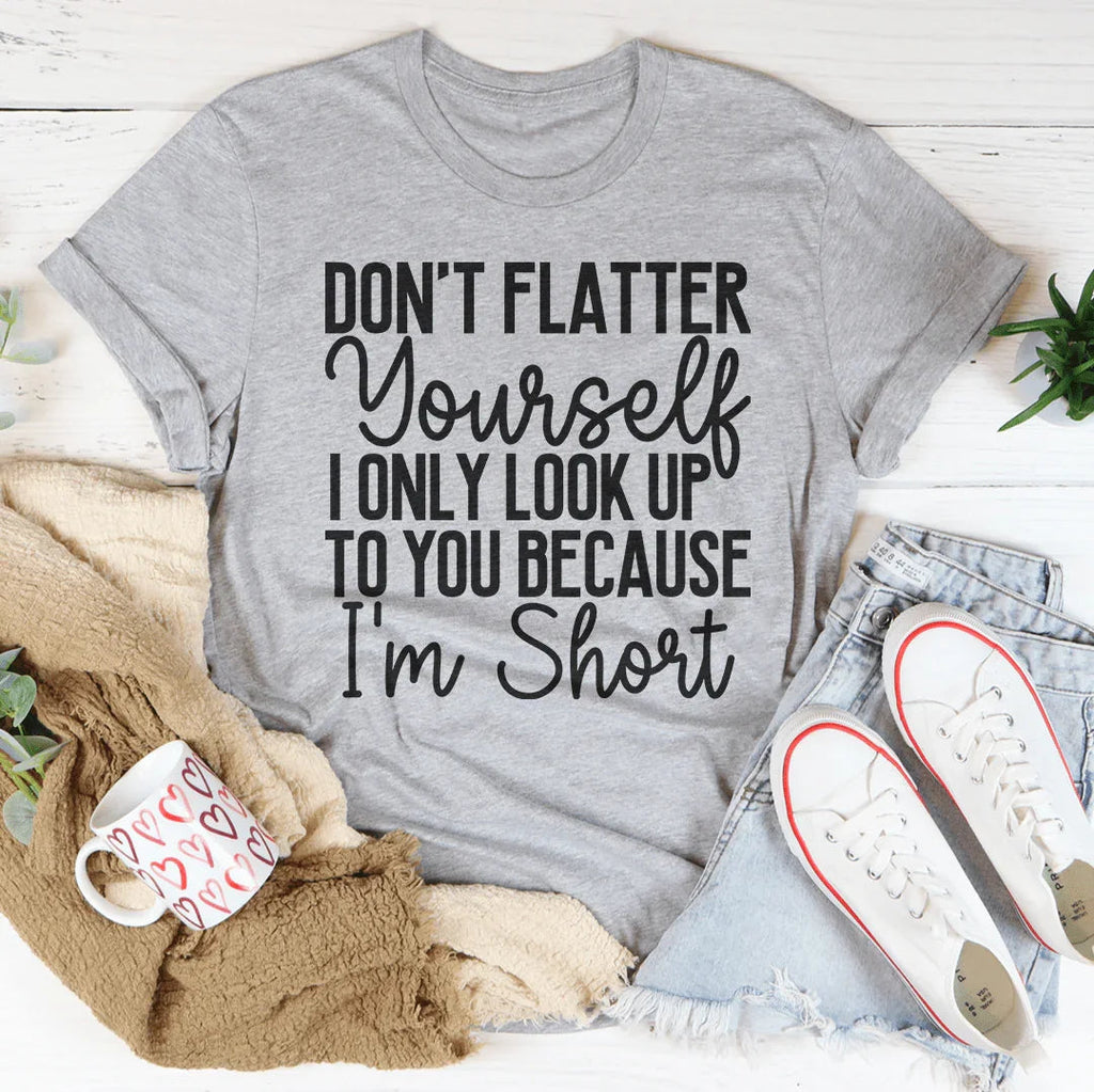 Don't Flatter Yourself I Only Look Up To You Because I'm product image 3