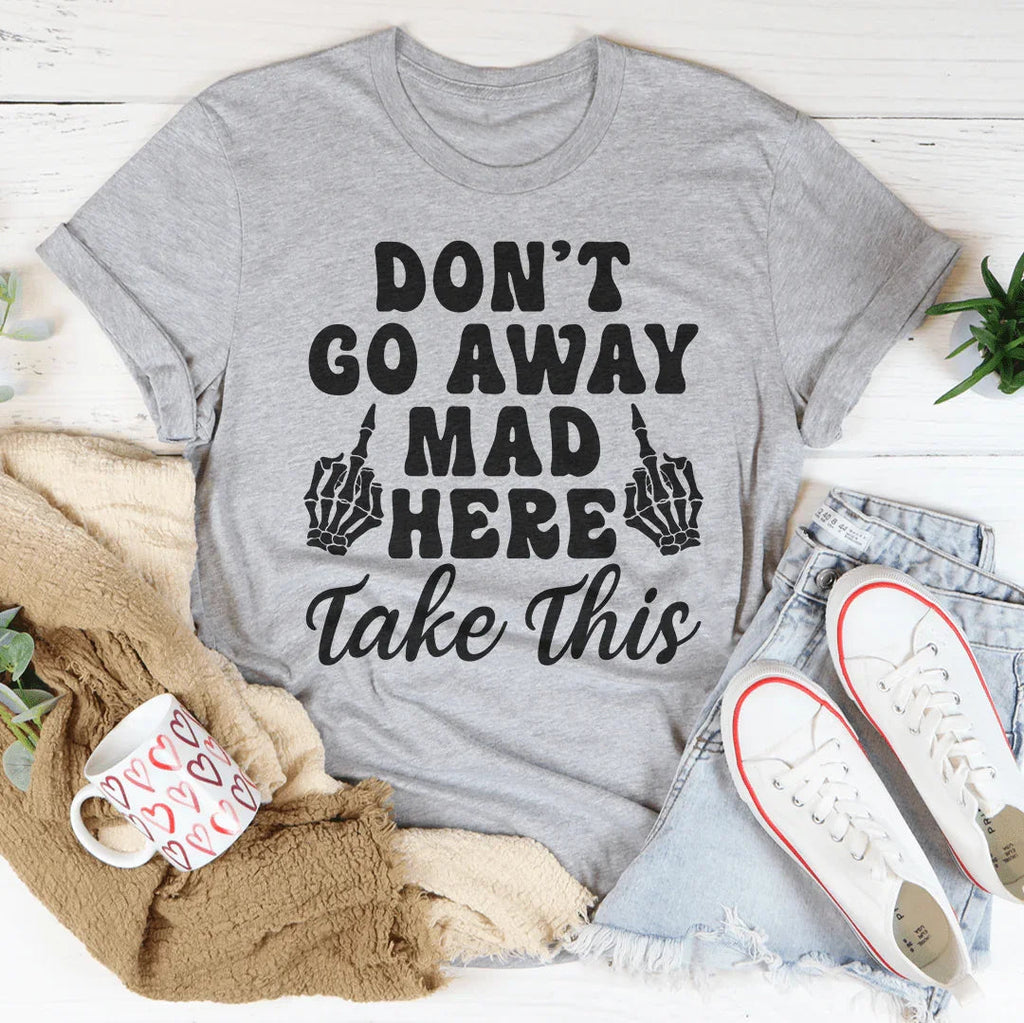 Sarcastic Humor Graphic T-Shirt – "Don't Go Away Mad Here product image 2