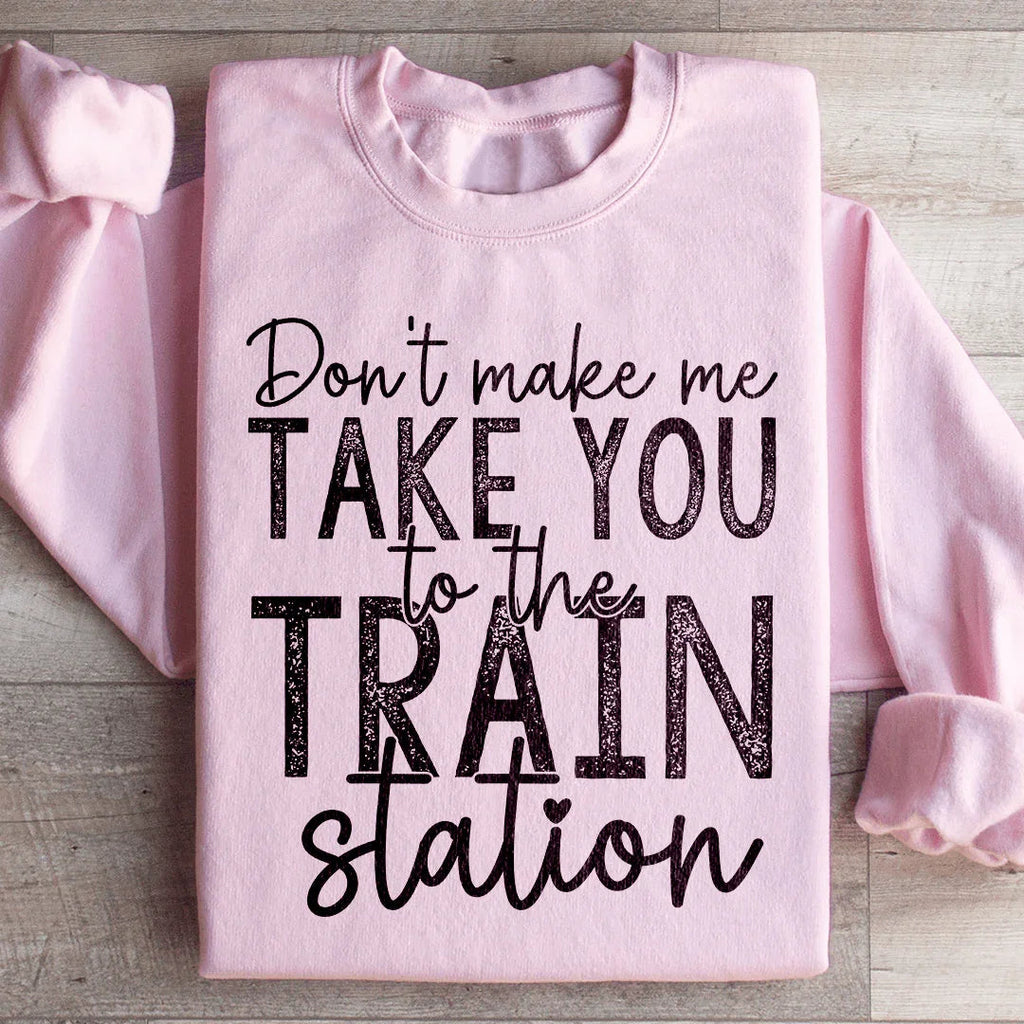 Don't Make Me Take You To The Train Station Sweatshirt product image 1