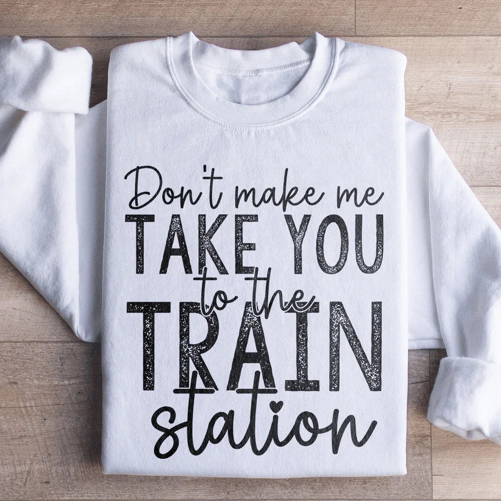 Don't Make Me Take You To The Train Station Sweatshirt product image 4