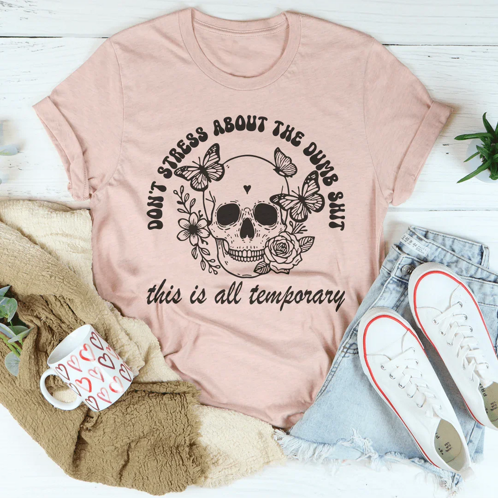 Don't Stress About The Dumb S-it This Is All Temporary Tee product image 1